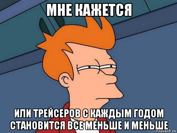 мне кажется или трейсеров с каждым годом становится все меньше и меньше, Мем  Фрай (мне кажется или)