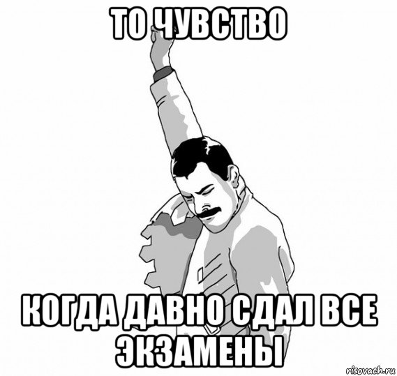 то чувство когда давно сдал все экзамены, Мем   Фрэдди Меркьюри (успех)