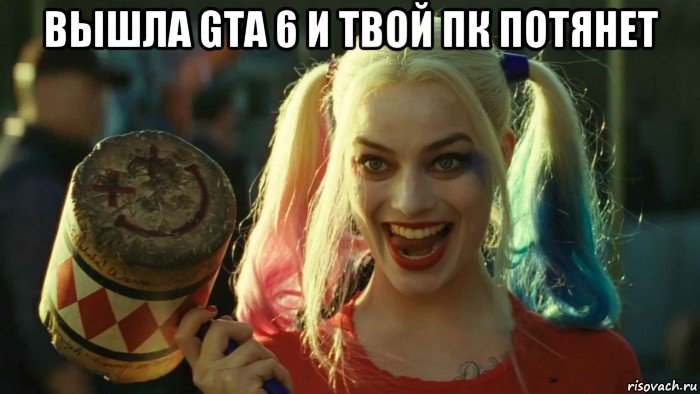 вышла gta 6 и твой пк потянет , Мем    Harley quinn