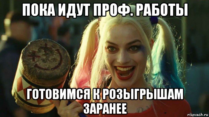 пока идут проф. работы готовимся к розыгрышам заранее, Мем    Harley quinn