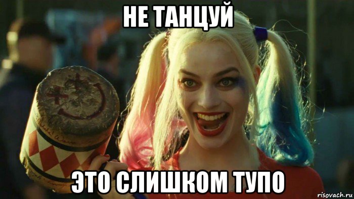 не танцуй это слишком тупо, Мем    Harley quinn