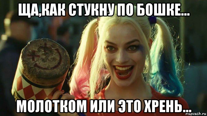 ща,как стукну по бошке... молотком или это хрень..., Мем    Harley quinn