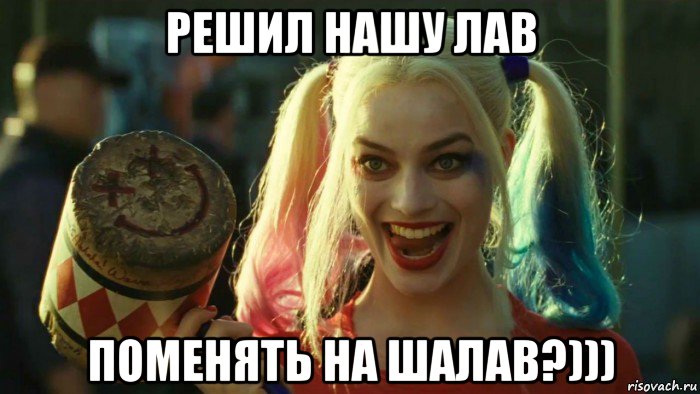 решил нашу лав поменять на шалав?))), Мем    Harley quinn