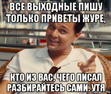 все выходные пишу только приветы журе, кто из вас, чего писал разбирайтесь сами. утя, Мем Хитрый Гэтсби