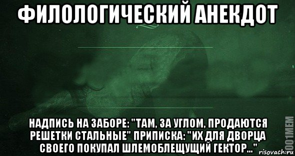 филологический анекдот надпись на заборе: "там, за углом, продаются решетки стальные" приписка: "их для дворца своего покупал шлемоблещущий гектор…", Мем Игра слов 2