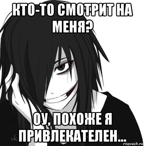 кто-то смотрит на меня? оу, похоже я привлекателен..., Мем Jeff the killer