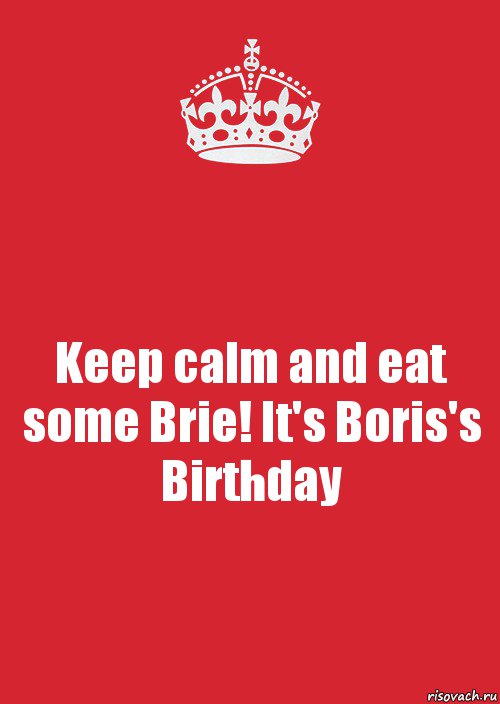 Keep calm and eat some Brie! It's Boris's Birthday, Комикс Keep Calm 3