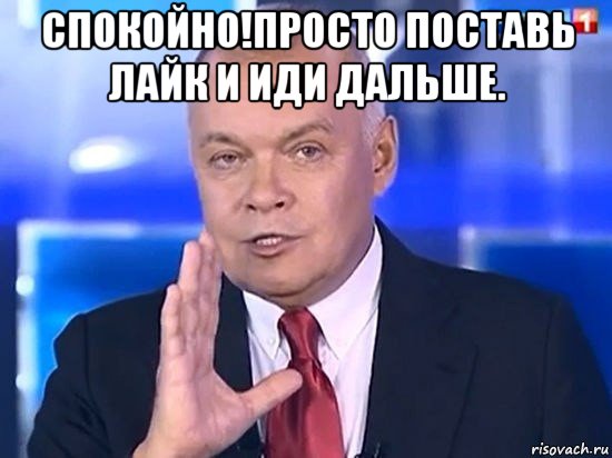 спокойно!просто поставь лайк и иди дальше. , Мем Киселёв 2014