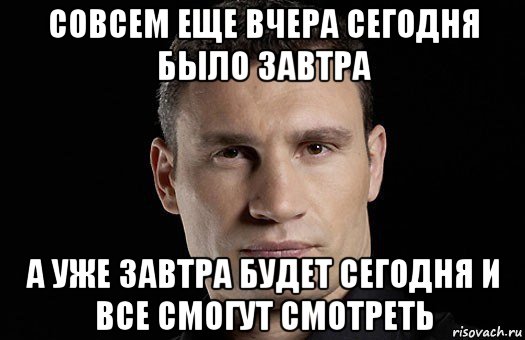 совсем еще вчера сегодня было завтра а уже завтра будет сегодня и все смогут смотреть, Мем Кличко