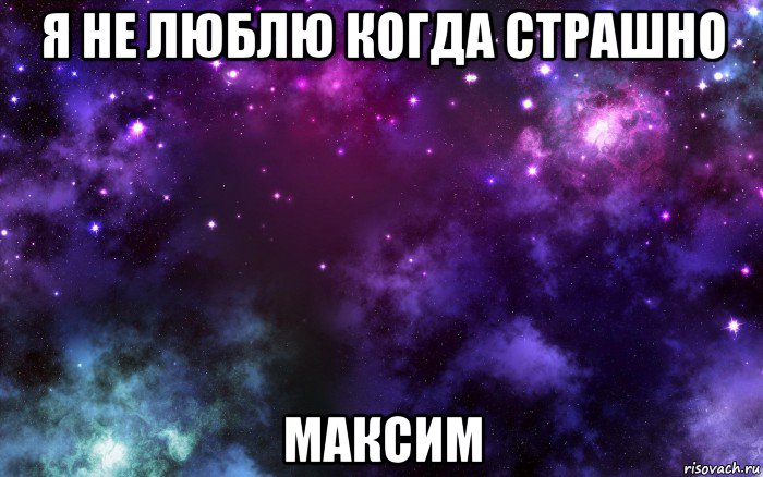 я не люблю когда страшно максим