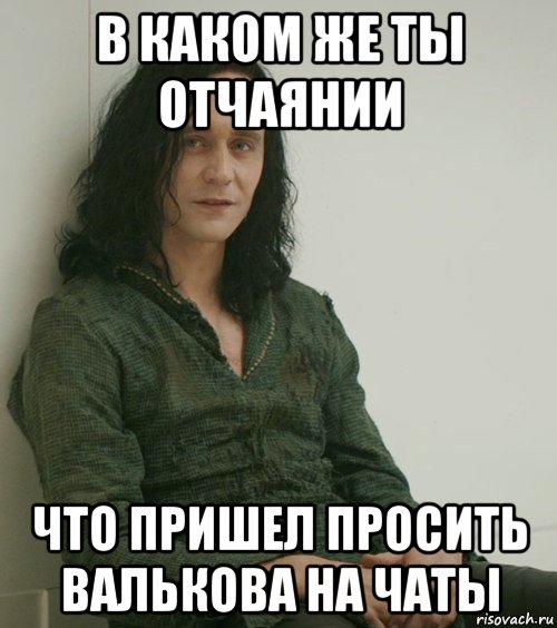 в каком же ты отчаянии что пришел просить валькова на чаты, Мем Локи без сил