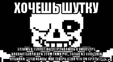 хочешь шутку захожу в туалет, подстраиваюсь к писсуару, насвистывая при этом гимн рф... голос из соседней кабинки: "зашибись! мне теперь стоя что ли срать!?", Мем Мегалования