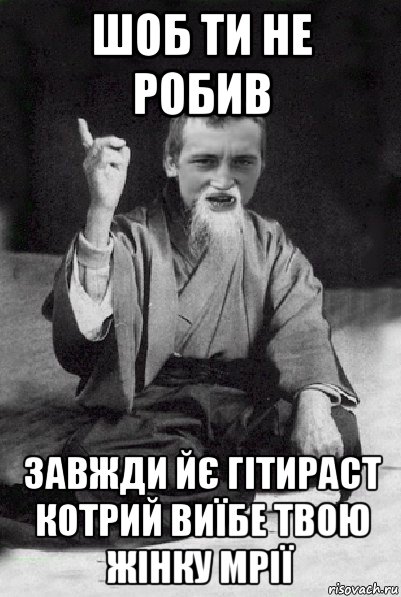 шоб ти не робив завжди йє гітираст котрий виїбе твою жінку мрії, Мем Мудрий паца