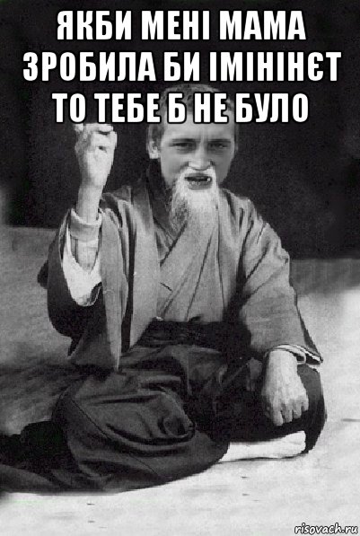 якби мені мама зробила би імінінєт то тебе б не було , Мем Мудрий паца