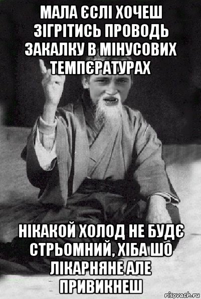 мала єслі хочеш зігрітись проводь закалку в мінусових темпєратурах нікакой холод не будє стрьомний, хіба шо лікарняне але привикнеш, Мем Мудрий паца