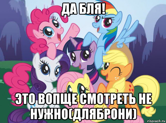 да бля! это вопще смотреть не нужно(дляброни), Мем My little pony