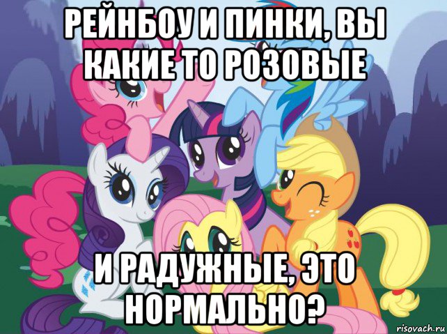 рейнбоу и пинки, вы какие то розовые и радужные, это нормально?, Мем My little pony