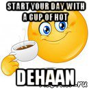 start your day with a cup of hot dehaan, Мем Начни свой день