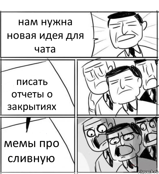 нам нужна новая идея для чата писать отчеты о закрытиях мемы про сливную, Комикс нам нужна новая идея