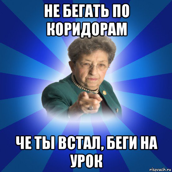 не бегать по коридорам че ты встал, беги на урок, Мем Наталья Ивановна