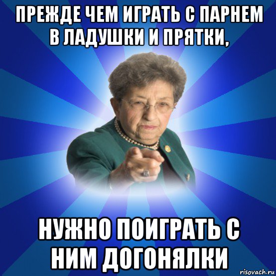 прежде чем играть с парнем в ладушки и прятки, нужно поиграть с ним догонялки