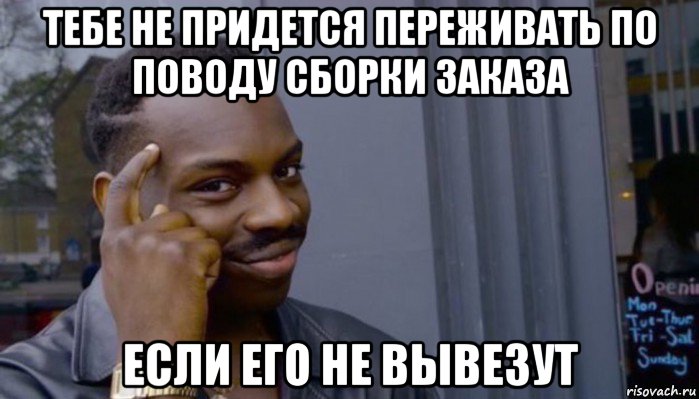 тебе не придется переживать по поводу сборки заказа если его не вывезут, Мем Не делай не будет