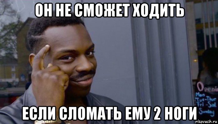 он не сможет ходить если сломать ему 2 ноги, Мем Не делай не будет