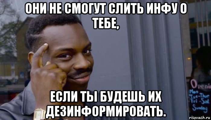 они не смогут слить инфу о тебе, если ты будешь их дезинформировать., Мем Не делай не будет