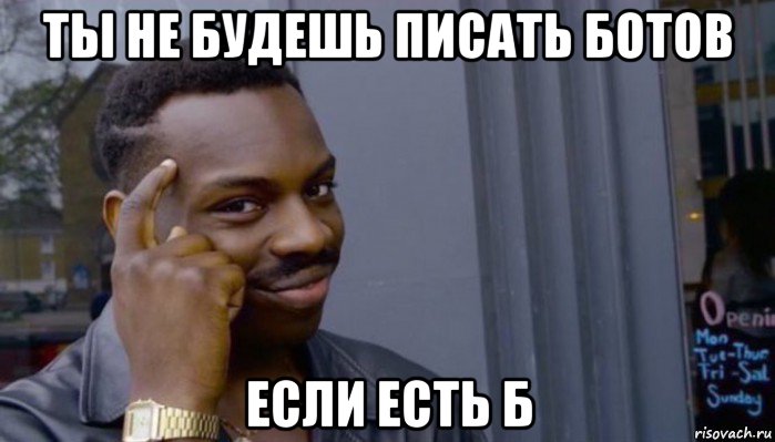 ты не будешь писать ботов если есть б, Мем Не делай не будет