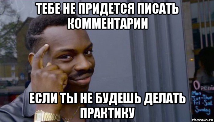 тебе не придется писать комментарии если ты не будешь делать практику, Мем Не делай не будет