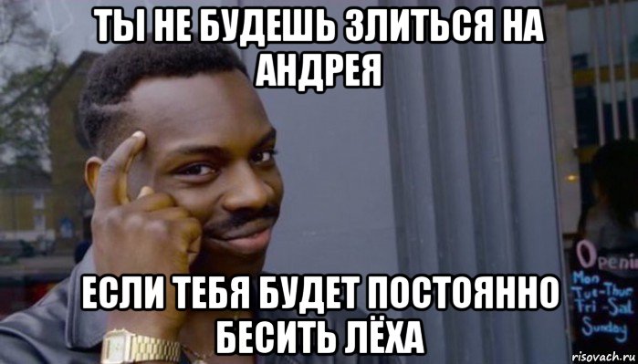 ты не будешь злиться на андрея если тебя будет постоянно бесить лёха, Мем Не делай не будет