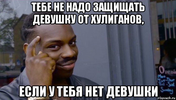 тебе не надо защищать девушку от хулиганов, если у тебя нет девушки, Мем Не делай не будет