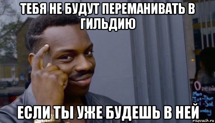 тебя не будут переманивать в гильдию если ты уже будешь в ней, Мем Не делай не будет