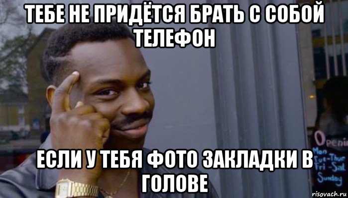 тебе не придётся брать с собой телефон если у тебя фото закладки в голове, Мем Не делай не будет