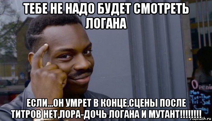 тебе не надо будет смотреть логана если...он умрет в конце,сцены после титров нет,лора-дочь логана и мутант!!!!!!!!, Мем Не делай не будет