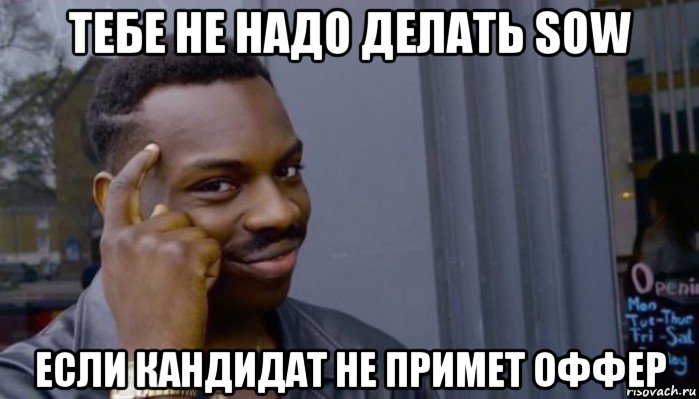 тебе не надо делать sow если кандидат не примет оффер, Мем Не делай не будет