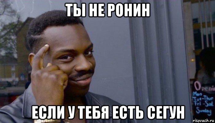 ты не ронин если у тебя есть сегун, Мем Не делай не будет