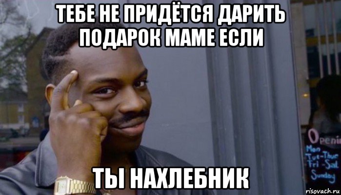 тебе не придётся дарить подарок маме если ты нахлебник, Мем Не делай не будет