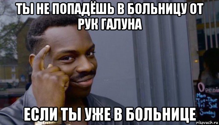 ты не попадёшь в больницу от рук галуна если ты уже в больнице, Мем Не делай не будет