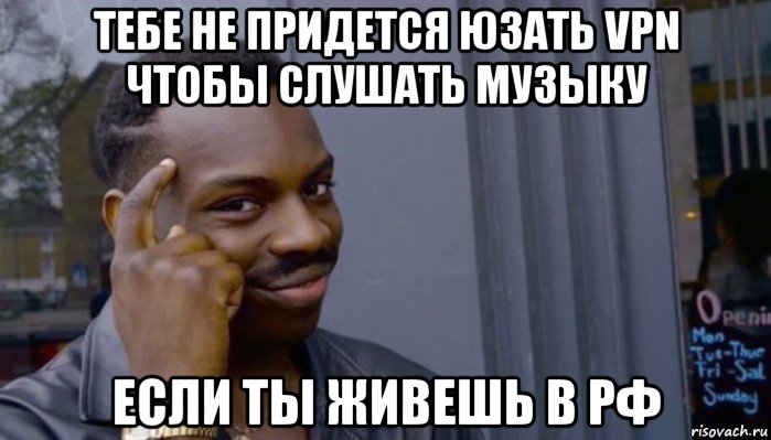 тебе не придется юзать vpn чтобы слушать музыку если ты живешь в рф, Мем Не делай не будет