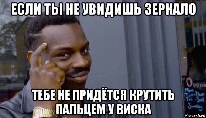 если ты не увидишь зеркало тебе не придётся крутить пальцем у виска, Мем Не делай не будет