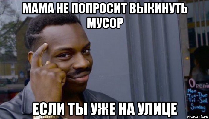 мама не попросит выкинуть мусор если ты уже на улице, Мем Не делай не будет