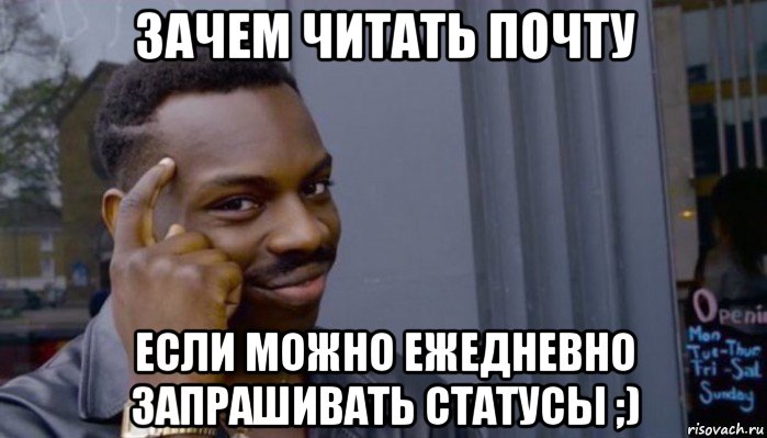 зачем читать почту если можно ежедневно запрашивать статусы ;), Мем Не делай не будет