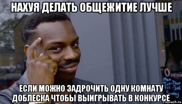 нахуя делать общежитие лучше если можно задрочить одну комнату доблеска чтобы выигрывать в конкурсе, Мем Не делай не будет