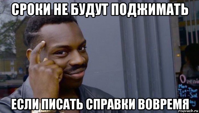 сроки не будут поджимать если писать справки вовремя, Мем Не делай не будет