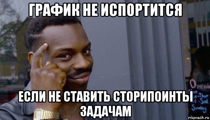 график не испортится если не ставить сторипоинты задачам, Мем Не делай не будет