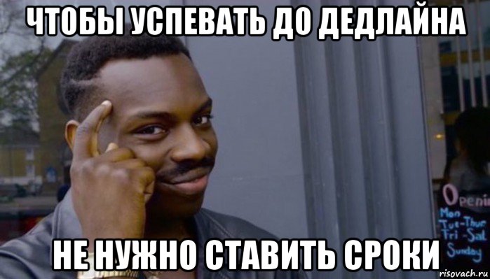 чтобы успевать до дедлайна не нужно ставить сроки, Мем Не делай не будет