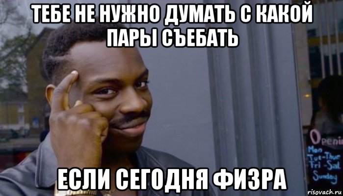 тебе не нужно думать с какой пары съебать если сегодня физра, Мем Не делай не будет