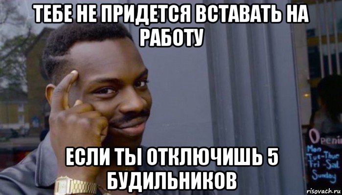 тебе не придется вставать на работу если ты отключишь 5 будильников, Мем Не делай не будет