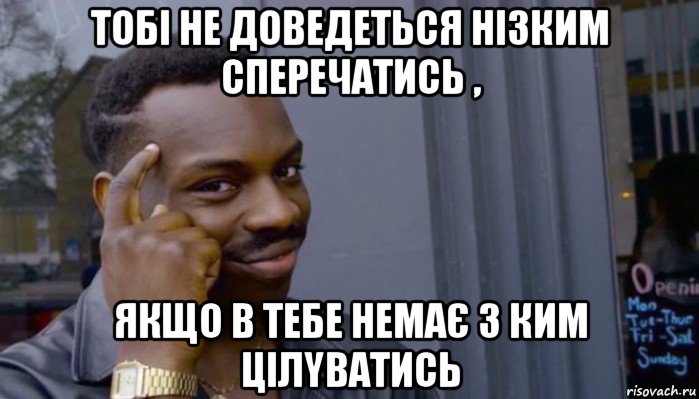 тобі не доведеться нізким сперечатись , якщо в тебе немає з ким цілyватись, Мем Не делай не будет